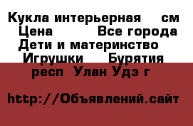 Кукла интерьерная 40 см › Цена ­ 400 - Все города Дети и материнство » Игрушки   . Бурятия респ.,Улан-Удэ г.